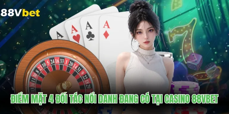 Điểm mặt 4 đối tác nổi danh đang có tại Casino 88VBET