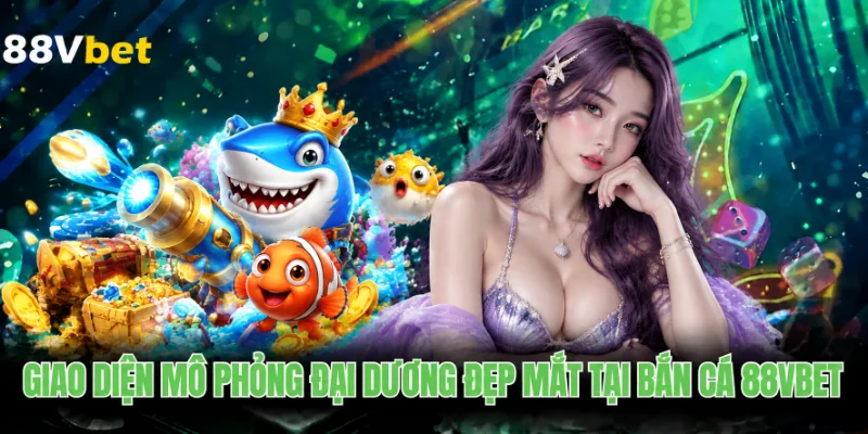 Giao diện mô phỏng đại dương đẹp mắt tại bắn cá 88VBET