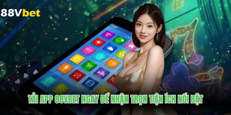 Tải app 88VBET ngay để nhận trọn tiện ích nổi bật